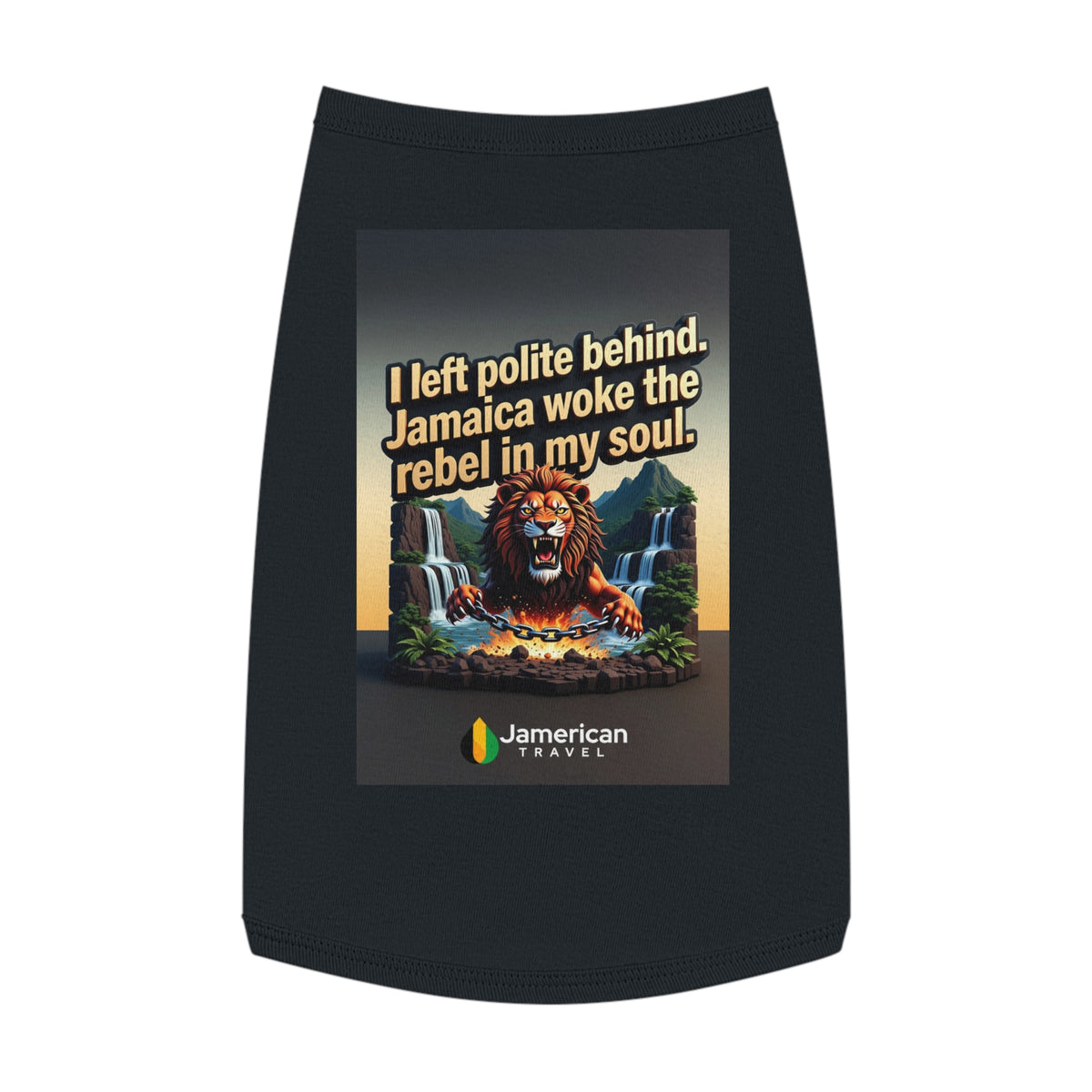 Pet Tank Top — "I left polite behind. Jamaica woke the rebel in my soul." Lion Travel Graphic