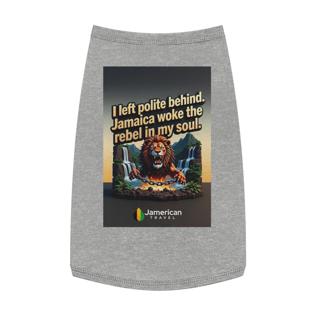Pet Tank Top — "I left polite behind. Jamaica woke the rebel in my soul." Lion Travel Graphic