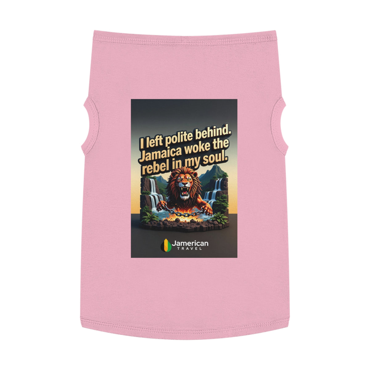 Pet Tank Top — "I left polite behind. Jamaica woke the rebel in my soul." Lion Travel Graphic