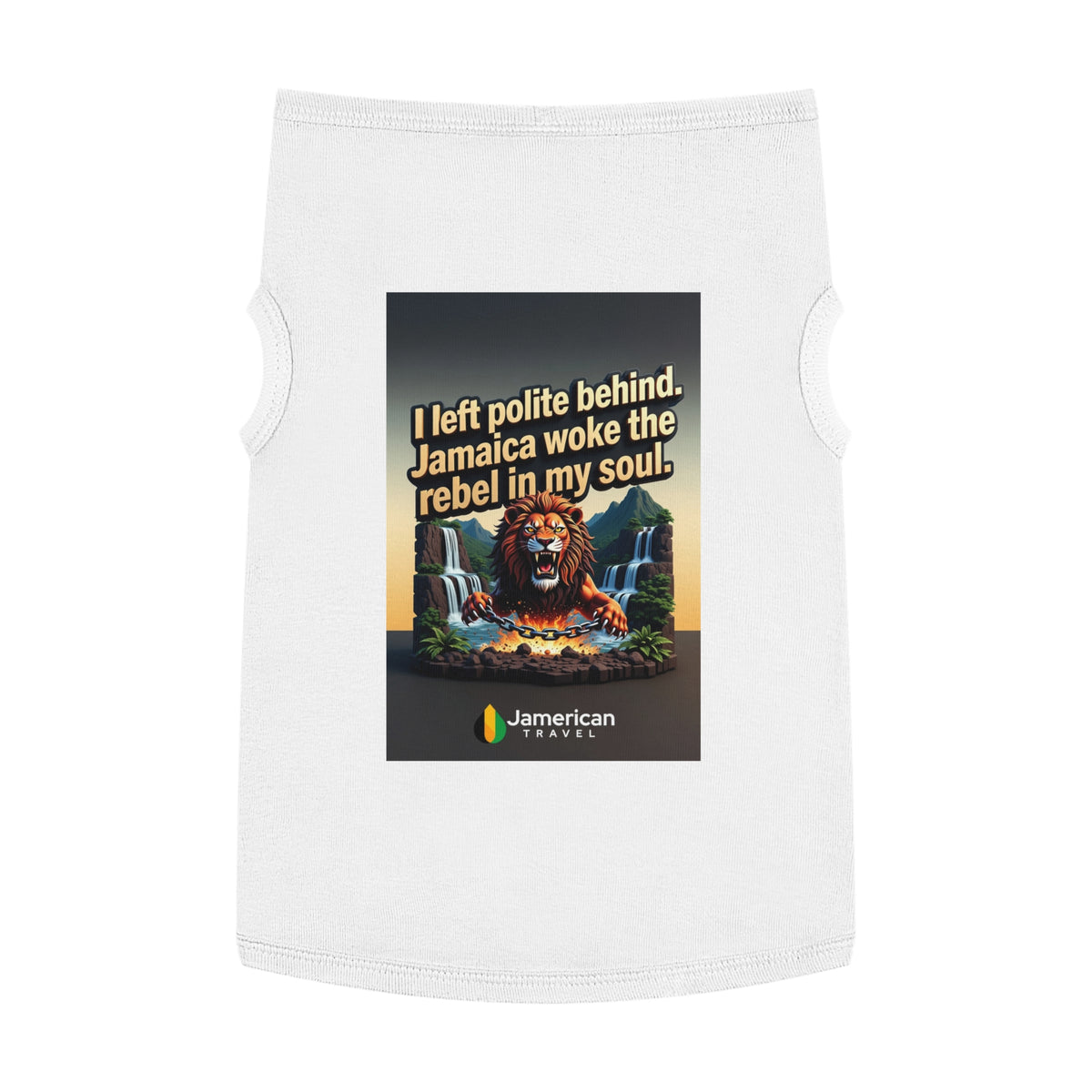 Pet Tank Top — "I left polite behind. Jamaica woke the rebel in my soul." Lion Travel Graphic
