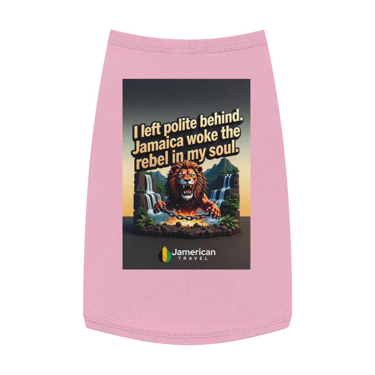 Pet Tank Top — "I left polite behind. Jamaica woke the rebel in my soul." Lion Travel Graphic