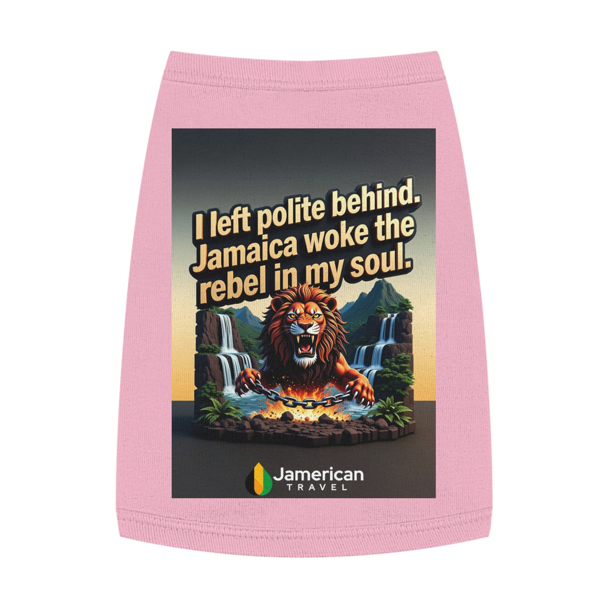 Pet Tank Top — "I left polite behind. Jamaica woke the rebel in my soul." Lion Travel Graphic