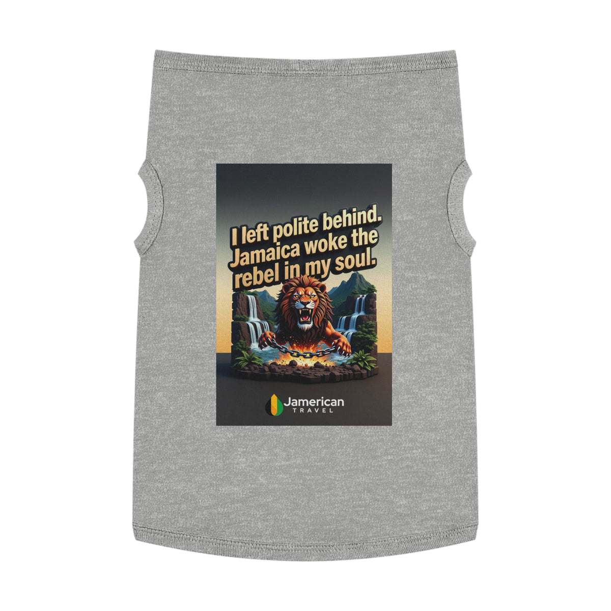 Pet Tank Top — "I left polite behind. Jamaica woke the rebel in my soul." Lion Travel Graphic