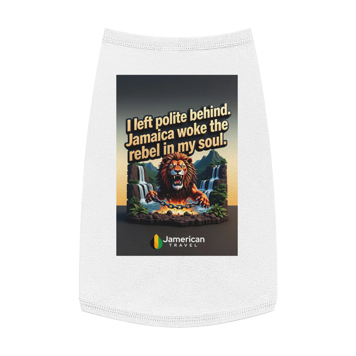 Pet Tank Top — "I left polite behind. Jamaica woke the rebel in my soul." Lion Travel Graphic